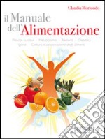 Il manuale dell'alimentazione. Principi nutritivi, metabolismo, alimenti, dietetica, igiene, cottura e conservazione degli alimenti