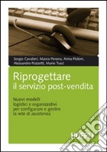 Riprogettare il servizio post-vendita. Nuovi modelli logistici e organizzativi per configurare e gestire la rete di assistenza libro