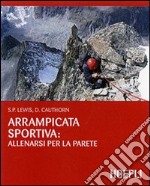 Arrampicata sportiva: allenarsi per la parete. Ediz. illustrata libro