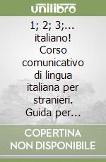 1; 2; 3;... italiano! Corso comunicativo di lingua italiana per stranieri. Guida per l'insegnante. Vol. 1 libro