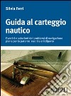 Guida al carteggio nautico. Esercizi e soluzioni dei problemi di navigazione piana per la patente nautica e da diporto libro di Ferri Silvia