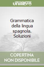 Grammatica della lingua spagnola. Soluzioni libro