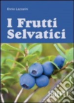 Guida ai frutti selvatici. Ediz. illustrata libro