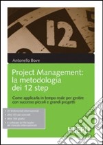 Project management. La metodologia dei 12 step. Come applicarla in tempo reale per gestire con successo piccoli e grandi progetti