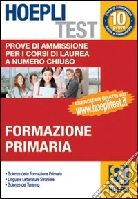 Hoepli test. Vol 8 - Formazione Primaria. Prove di ammissione per i corsi di laurea a numero chiuso libro