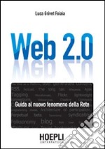 Web 2.0. Guida al nuovo fenomeno della rete libro