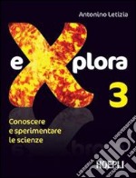 Explora. Conoscere e sperimentare le scienze. Per la Scuola media. Vol. 3 libro