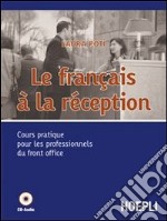 Le français à la reception. Cours pratique pour les professionnels du front office. Per gli Ist. professionali alberghieri. Con CD Audio