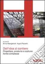 Dall'idea al cantiere. Progettare, produrre e costruire progetti complessi libro