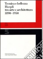 Tecnica e bellezza Hoepli tra arte e architettura 1890-1950 libro