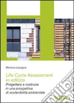 Life cycle assessment in edilizia. Progettare e costruire in una prospettiva di sostenibilità ambientale libro