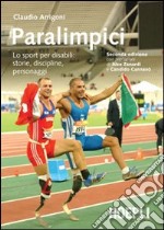 Paralimpici. Lo sport per disabili: storie, discipline, personaggi