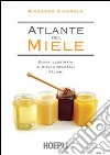 Atlante del miele. Guida illustrata ai mieli uniflorali italiani libro