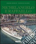 Michelangelo e Raffaello. La fine di un'epoca. Ediz. illustrata libro