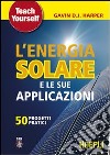 L'energia solare e le sue applicazioni. Cinquanta progetti pratici libro