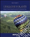 I palloni volanti. Storia, tecnica e arte per volare più leggeri dell'aria. Ediz. illustrata libro