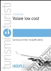 Volare low cost. La rivoluzione del trasporto aereo libro