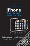 IPhone. Tutto il mondo nelle tue dita libro