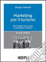 Marketing per il turismo. Dai bisogni dei turisti al prodotto turistico libro