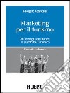 Marketing per il turismo. Dai bisogni dei turisti al prodotto turistico libro