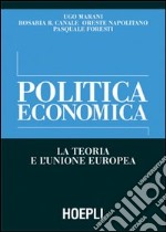 Politica economica. La teoria e l'Unione Europea libro