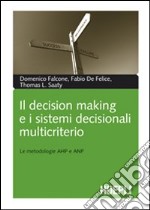 Il decision making e i sistemi decisionali multicriterio. Le metodologie AHP e ANP libro