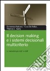 Il decision making e i sistemi decisionali multicriterio. Le metodologie AHP e ANP libro