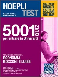 Hoepli test. 5001 quiz per entrare in università. Per le prove di ammissione a: economia, Bocconi e Luiss libro