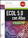 ECDL 5.0 con Atlas per Windows Vista. Con CD-ROM libro