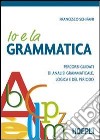 Io e la grammatica. Percorsi guidati di analisi grammaticale, logica e del periodo libro