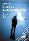 Scuba 2.0. La nuova subacquea. Tecnica, divertimento, passione libro