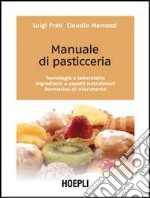 Manuale di pasticceria. Tecnologie e laboratorio. Ingredienti e aspetti nutrizionali. Normativa di riferimento libro