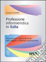 Professione infermieristica in Italia. Manuale per l'apprendimento della lingua e l'esercizio professionale. Con CD-ROM libro