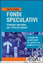 Fondi speculativi: strategie operative per i mercati globali. I consigli dei grandi Trader per gestire con profitto le crisi finanziarie libro