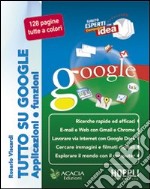 Tutto su Google. Applicazioni e funzioni libro