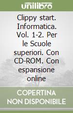 Clippy start. Informatica. Vol. 1-2. Per le Scuole superiori. Con CD-ROM. Con espansione online libro