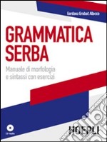 Grammatica serba. Manuale di morfologia e sintassi con esercizi. Con CD Audio libro