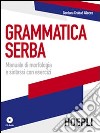 Grammatica serba. Manuale di morfologia e sintassi con esercizi. Con CD Audio libro