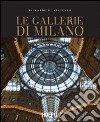 Le gallerie di Milano. Ediz. illustrata libro