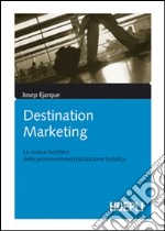 Destination marketing. La nuova frontiera della procommercializzazione turistica libro