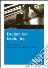 Destination marketing. La nuova frontiera della procommercializzazione turistica libro