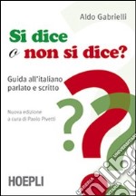 Si dice o non si dice? Guida all'italiano parlato e scritto libro