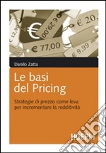 Le basi del pricing. Strategie di prezzo per incrementare la redditività libro