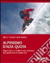 Alpinismo d'alta quota. Organizzare e condurre con successo una spedizione extraeuropea libro