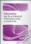 Informatica per le professioni infermieristiche e ostetriche libro
