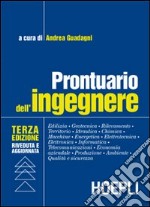 Prontuario dell'ingegnere. Edilizia, geotecnica, rilevamento, territorio, idraulica, chimica, macchine, energetica, elettrotecnica, elettronica, informatica... libro