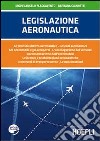 Legislazione aeronautica. Le fonti del diritto aeronautico, gli enti aeronautici, gli aeromobili e gli aeroporti, l'omologazione del velivolo... libro