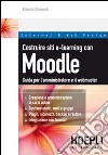 Costruire siti e-learning con Moodle. Guida per l'amministratore e il webmaster libro