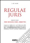 Regulae juris. Raccolta di 2000 regole del diritto, eseguita sui migliori testi, con l'indicazione delle fonti, schiarimenti, capitoli riassuntivi... libro