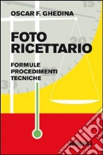 Fotoricettario. Formule. Procedimenti. Tecniche libro